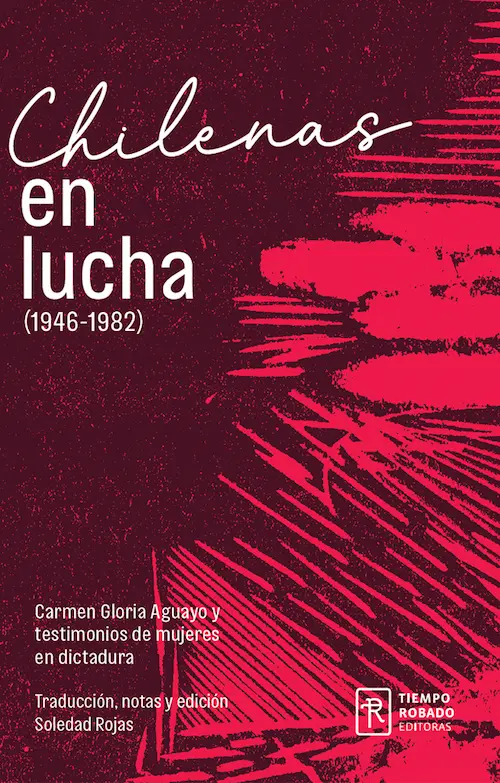 Portada del libro "Chilenas en lucha. Palabra, organización, │ resistencia (1946-1981)" - traducción de mujeres exiliadas
